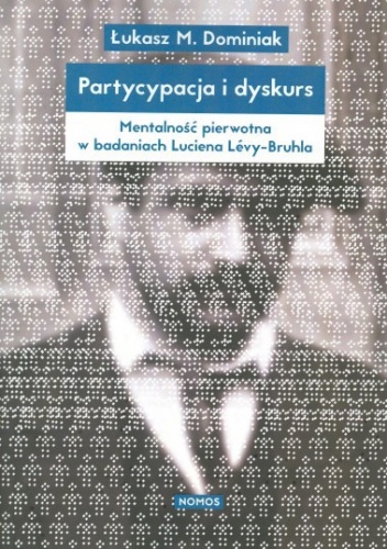 Partycypacja i dyskurs. Mentalność pierwotna w badaniach Luciena Levy-Bruhla - Łukasz Dominiak