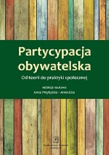 PARTYCYPACJA OBYWATELSKA:  Od teorii do praktyki społecznej - Anna Giza-Poleszczuk., Anna Przybylska