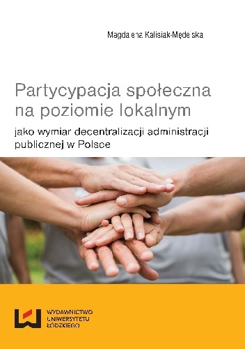 Partycypacja społeczna na poziomie lokalnym jako wymiar decentralizacji administracji publicznej w Polsce - Magdalena Kalisiak-Mędelska