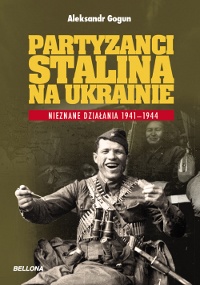 Partyzanci Stalina na Ukrainie. Nieznane działania 1941-1944 - Aleksandr Gogun