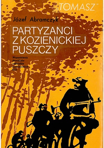 Partyzanci z Kozienickiej Puszczy. Wspomnienia dowódcy oddziału partyzanckiego BCh - Józef „Tomasz” Abramczyk