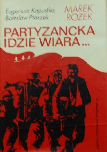 Partyzancka idzie wiara... Wspomnienia żołnierzy oddziału partyzanckiego BCh-LSB "Sępa" - Eugeniusz Kapustka, Bolesław Ptaszek