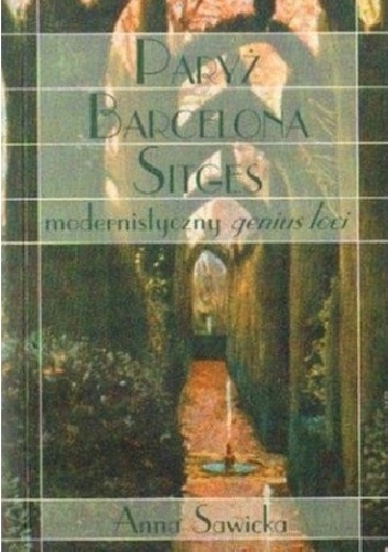 Paryż - Barcelona - Sitges. Modernistyczny genius loci w Katalonii z perspektywy Santiago Rusiñola - Anna Sawicka