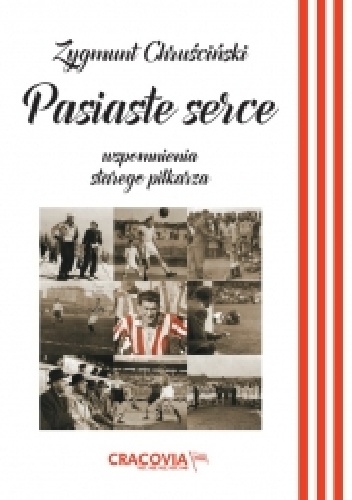 Pasiaste serce. Wspomnienia starego piłkarza - Zygmunt Chruściński