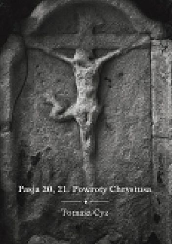 Pasja 20, 21. Powroty Chrystusa - Tomasz Cyz