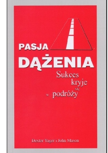Pasja dążenia. Sukces kryje się w podróży - Dexter Yager