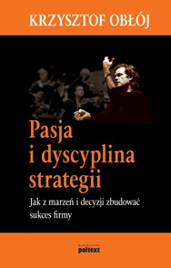 Pasja i dyscyplina strategii: jak z marzeń i decyzji zbudować sukces firmy - Krzysztof Obłój