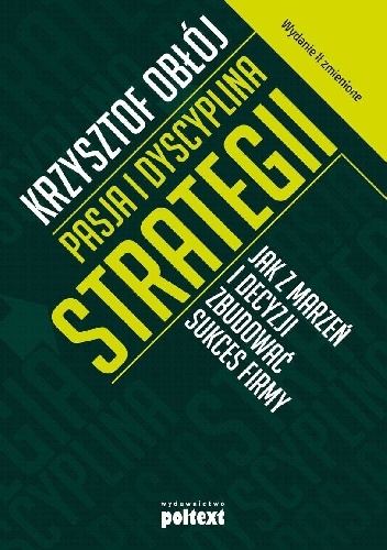 Pasja i dyscyplina strategii. Jak z marzeń i decyzji zbudować sukces firmy - Krzysztof Obłój