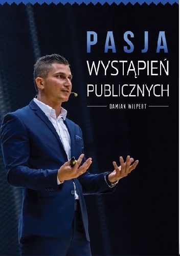 Pasja wystąpień publicznych. Wystąpienia publiczne - Damian Wilpert