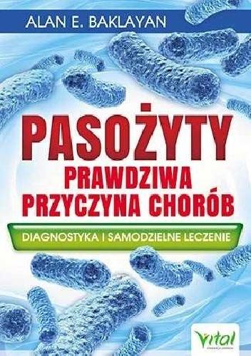 Pasożyty. Prawdziwa przyczyna chorób - Alan E. Baklayan