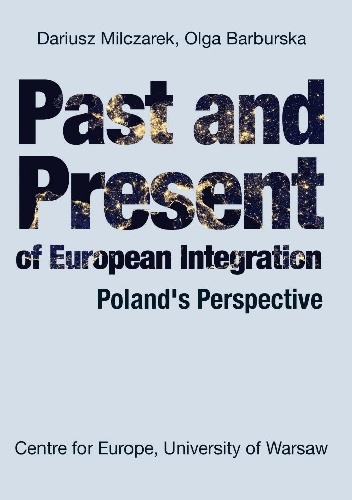 Past and Present of European Integration. Poland’s Perspective - Dariusz Milczarek, Olga Barburska
