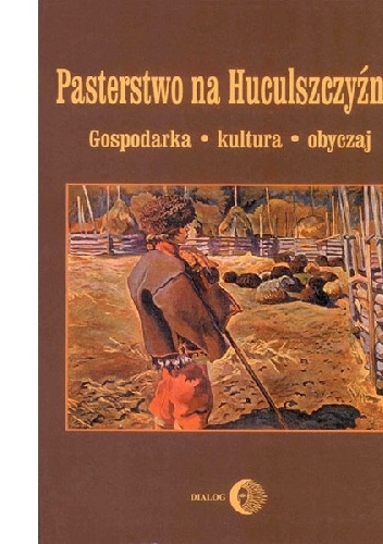 Pasterstwo na Huculszczyźnie. Gospodarka, kultura, obyczaj