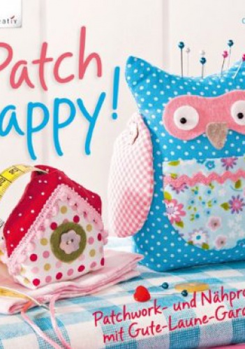 Patch happy! Patchwork- und Nähprojekte mit Gute-Laune-Garantie - Christa Rolf