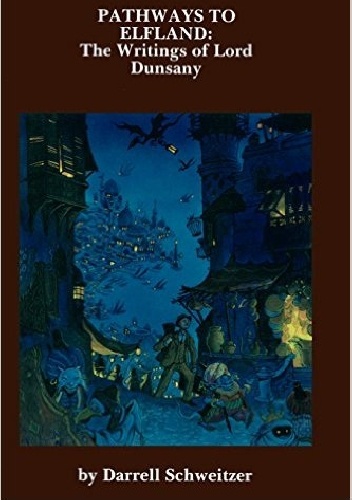 Pathways to Elfland: The Writings of Lord Dunsany - Darrell Schweitzer
