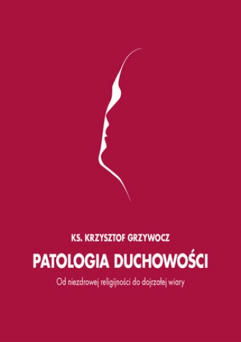 Patologia duchowości - Krzysztof Grzywocz Ks.