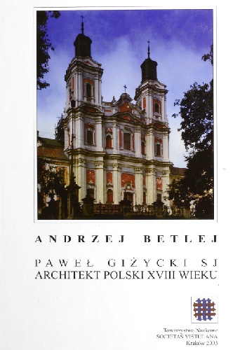 Paweł Giżycki SJ. Architekt polski XVIII wieku - Andrzej Betlej