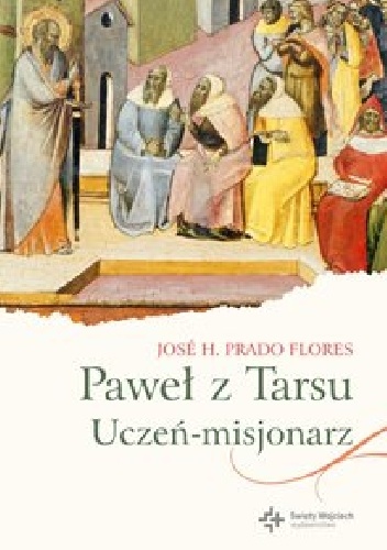 Paweł z Tarsu: Uczeń-misjonarz - Jose H. Prado Flores