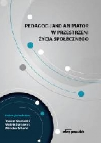 Pedagog jako animator w przestrzeni życia społecznego
