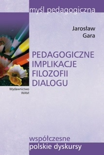 Pedagogiczne implikacje filozofii dialogu - Jarosław Gara