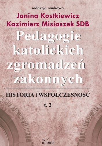 Pedagogie katolickich zgromadzeń zakonnych. Tom 2 - Janina Kostkiewicz, Kazimierz Misiaszek