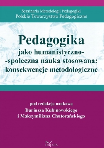 Pedagogika jako humanistyczno-społeczna nauka stosowana: konsekwencje metodologiczne - Dariusz Kubinowski, Maksymilian Chutorański