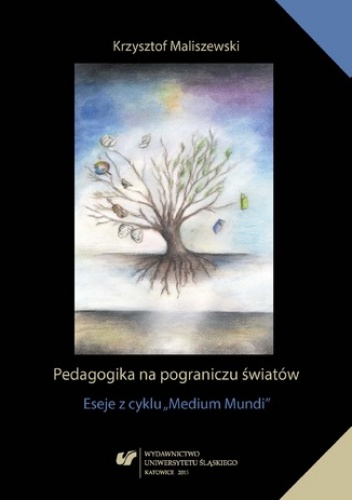 Pedagogika na pograniczu światów. Eseje z cyklu "Medium Mundi" - Krzysztof Maliszewski