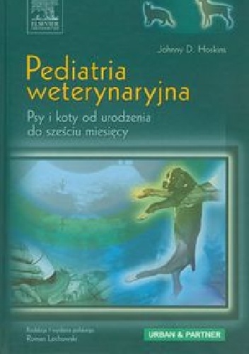 Pediatria weterynaryjna. Psy i koty od urodzenia do sześciu miesięcy - Johnny D. Hoskins