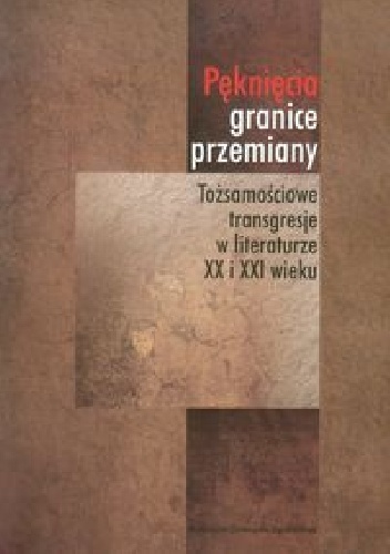 Pęknięcia, granice, przemiany. Tożsamościowe transgresje w literaturze XX i XXI wieku - Józef Wróbel