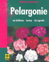 Pelargonie na balkony, tarasy, do ogrodu - Elżbieta Kozłowska