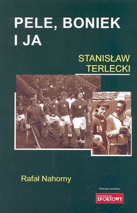 Pele, Boniek i ja - Stanisław Terlecki, Rafał Nahorny