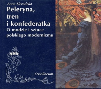 Peleryna, tren i konfederatka. O modzie i sztuce polskiego modernizmu - Anna Sieradzka