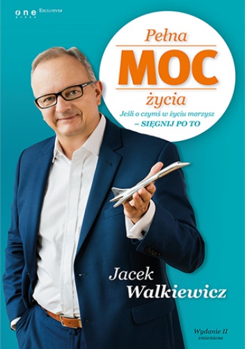 Pełna MOC życia. Jeśli o czymś w życiu marzysz - sięgnij po to. Wydanie II zmienione - Jacek Walkiewicz
