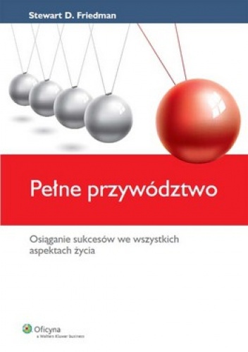Pełne przywództwo. - Stewart D. Friedman