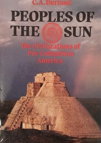 Peoples Of The Sun. The Civilizations of Pre-Columbian America - Cottie Arthur Burland