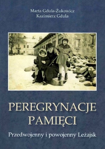 Peregrynacje pamięci: przedwojenny i powojenny Leżajsk - Marta Gdula-Żukowicz