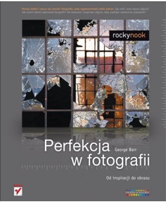 Perfekcja w fotografii. Od inspiracji do obrazu - George Barr