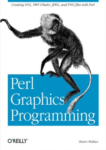 Perl Graphics Programming. Creating SVG, SWF (Flash), JPEG and PNG files with Perl - Shawn Wallace
