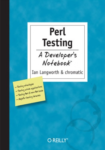 Perl Testing: A Developer's Notebook. A Developer's Not - chromatic, Langworth Ian