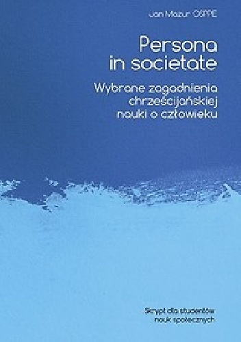 Persona in societate. Wybrane zagadnienia chrześcijańskiej nauki o człowieku - Jan Mazur