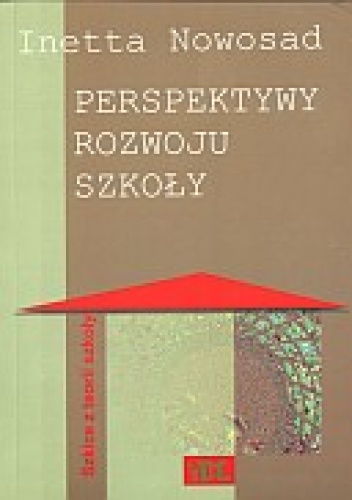 Perspektywy rozwoju szkoły. Szkice z teorii szkoły - Inetta Nowosad
