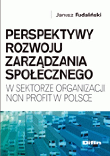 Perspektywy rozwoju zarządzania społecznego w sektorze organizacji non profit w Polsce - Janusz Fudaliński
