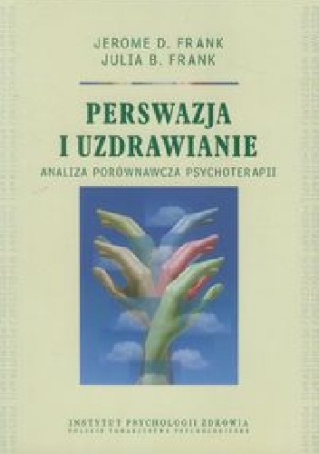 Perswazja i uzdrawianie. Analiza porównawcza psychoterapii - Jerome D. Frank, Julia B. Frank