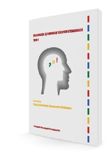 Perswazja językowa w różnych dyskursach. Tom 1 - Żanna Sładkiewicz, Aleksandra Klimkiewicz