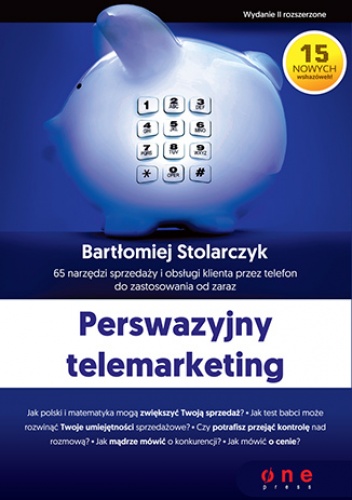 Perswazyjny telemarketing. 65 narzędzi sprzedaży i obsługi klienta przez telefon do zastosowania od zaraz. Wydanie II rozszerzone - Bartłomiej Stolarczyk