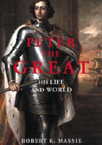 Peter the Great: His Life and World - Robert K. Massie