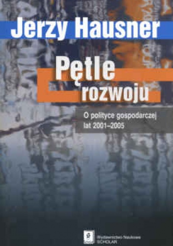 Pętle rozwoju, o polityce gospodarczejlat 2001-2005 - Jerzy Hausner