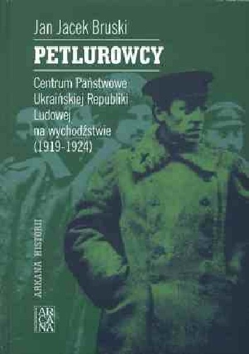 Petlurowcy. Centrum Państwowe Ukraińskiej Republiki Ludowej na wychodźstwie ( 1919 - 1924). - Jan Jacek Bruski