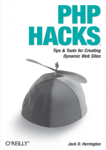 PHP Hacks. Tips & Tools For Creating Dynamic Websites - D. Herrington Jack