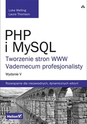 PHP i MySQL. Tworzenie stron WWW. Vademecum profesjonalisty. Wydanie V - Luke Welling, Laura Thomson