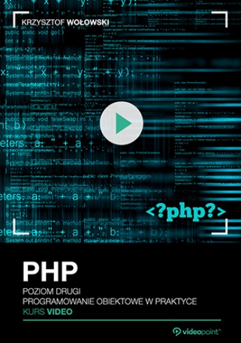 PHP. Kurs video. Poziom drugi. Programowanie obiektowe w praktyce - Wołowski Krzysztof